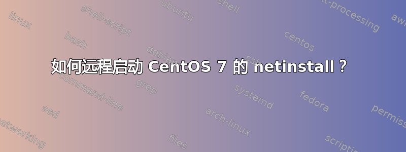 如何远程启动 CentOS 7 的 netinstall？