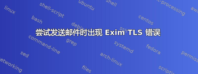 尝试发送邮件时出现 Exim TLS 错误