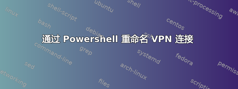 通过 Powershell 重命名 VPN 连接