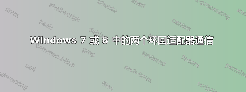 Windows 7 或 8 中的两个环回适配器通信