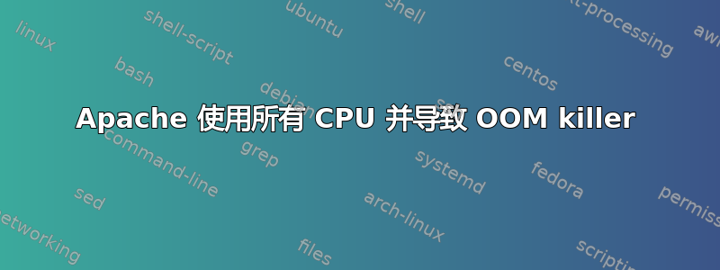 Apache 使用所有 CPU 并导致 OOM killer