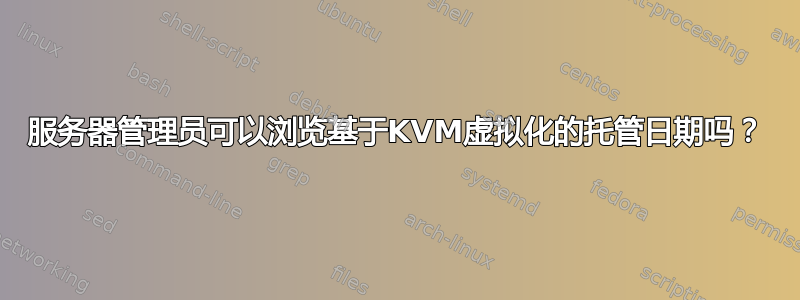 服务器管理员可以浏览基于KVM虚拟化的托管日期吗？