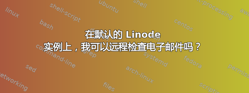 在默认的 Linode 实例上，我可以远程检查电子邮件吗？