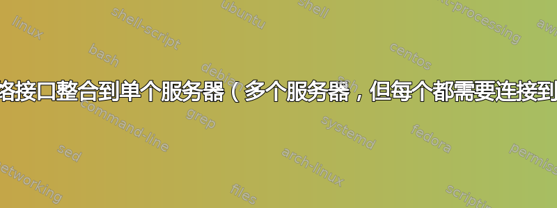 将多个物理网络接口整合到单个服务器（多个服务器，但每个都需要连接到所有服务器）