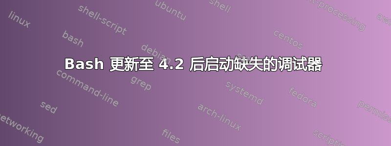 Bash 更新至 4.2 后启动缺失的调试器