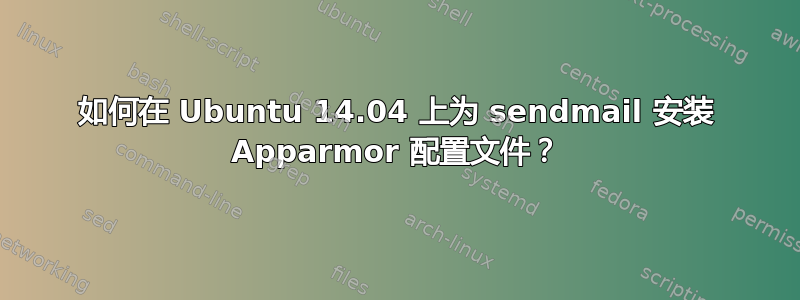 如何在 Ubuntu 14.04 上为 sendmail 安装 Apparmor 配置文件？