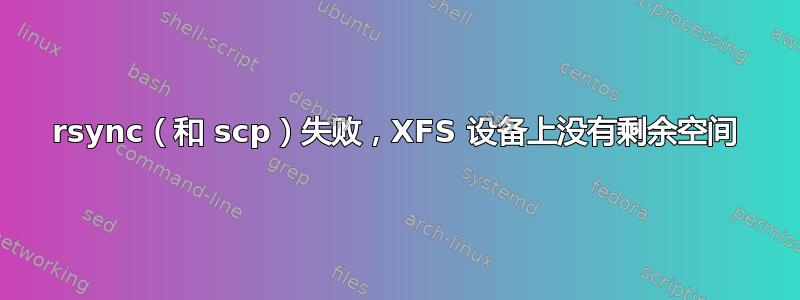 rsync（和 scp）失败，XFS 设备上没有剩余空间