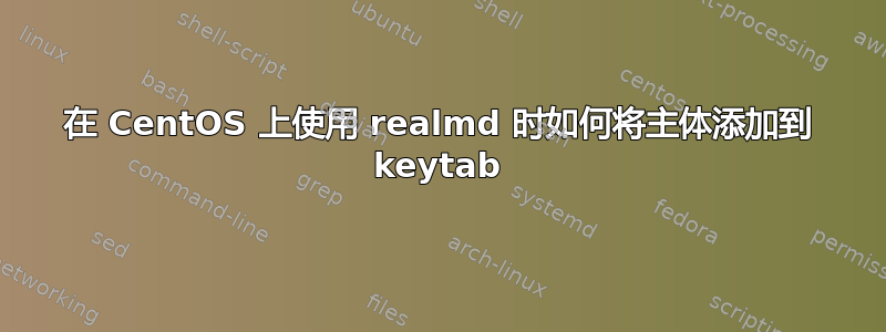 在 CentOS 上使用 realmd 时如何将主体添加到 keytab