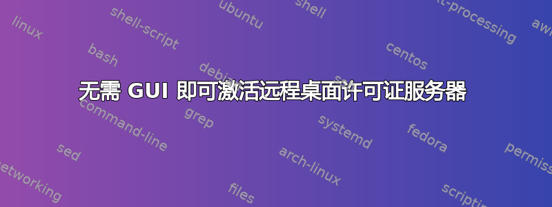 无需 GUI 即可激活远程桌面许可证服务器