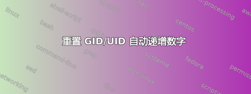 重置 GID/UID 自动递增数字