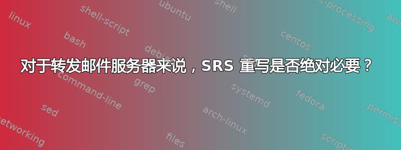 对于转发邮件服务器来说，SRS 重写是否绝对必要？