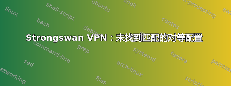 Strongswan VPN：未找到匹配的对等配置