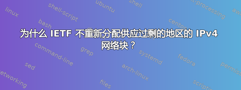 为什么 IETF 不重新分配供应过剩的地区的 IPv4 网络块？