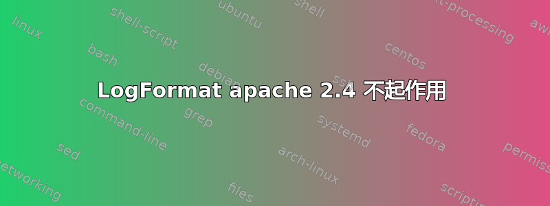 LogFormat apache 2.4 不起作用