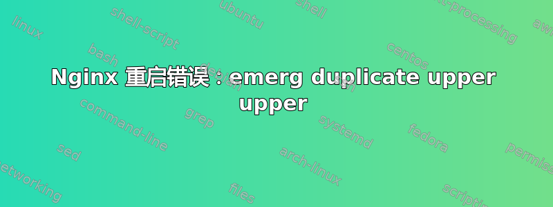 Nginx 重启错误：emerg duplicate upper upper