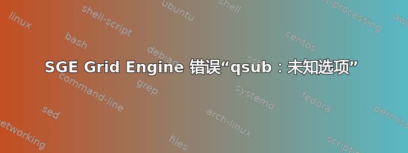 SGE Grid Engine 错误“qsub：未知选项”