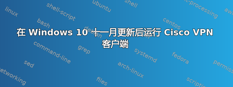 在 Windows 10 十一月更新后运行 Cisco VPN 客户端