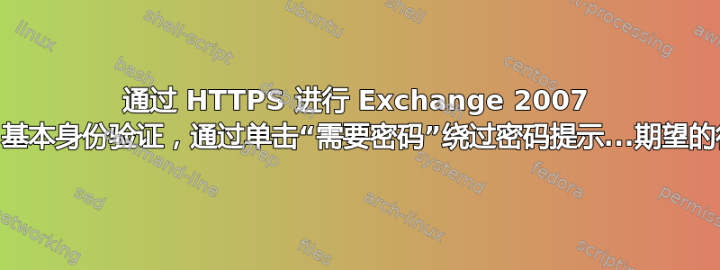 通过 HTTPS 进行 Exchange 2007 RPC，基本身份验证，通过单击“需要密码”绕过密码提示...期望的行为？