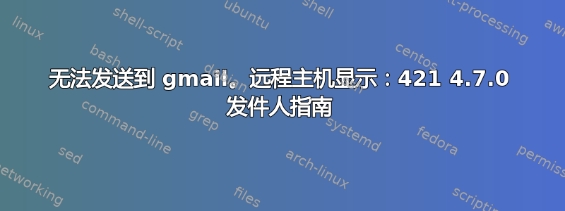 无法发送到 gmail。远程主机显示：421 4.7.0 发件人指南