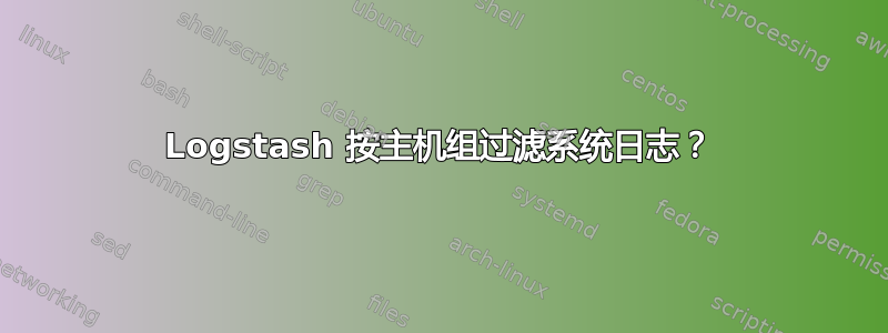 Logstash 按主机组过滤系统日志？