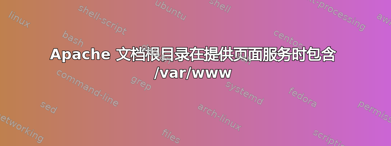 Apache 文档根目录在提供页面服务时包含 /var/www