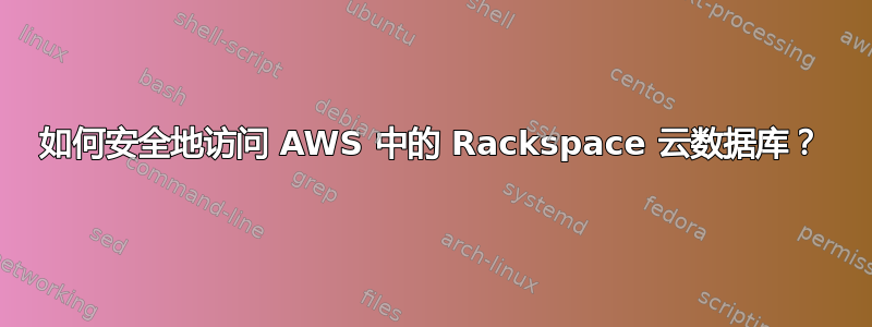 如何安全地访问 AWS 中的 Rackspace 云数据库？