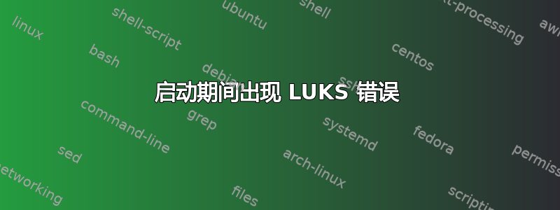 启动期间出现 LUKS 错误