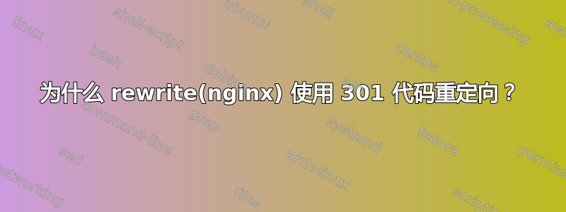 为什么 rewrite(nginx) 使用 301 代码重定向？