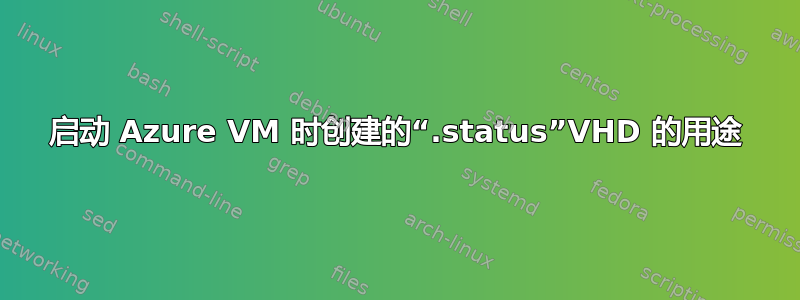 启动 Azure VM 时创建的“.status”VHD 的用途