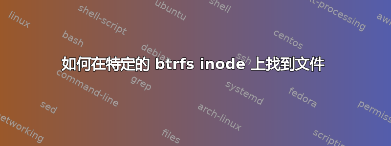 如何在特定的 btrfs inode 上找到文件