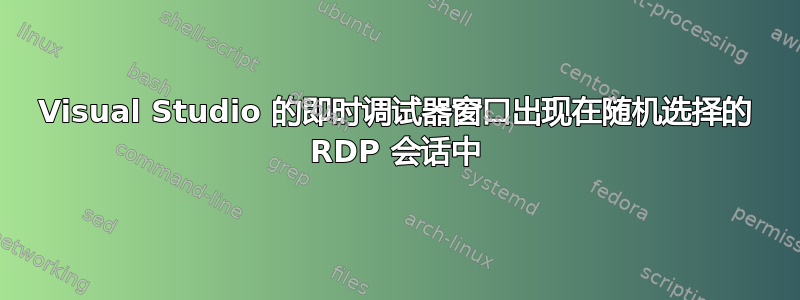 Visual Studio 的即时调试器窗口出现在随机选择的 RDP 会话中