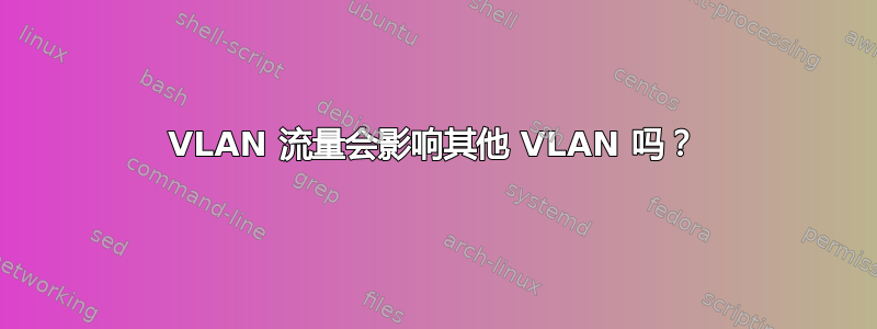 VLAN 流量会影响其他 VLAN 吗？