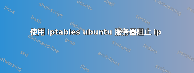 使用 iptables ubuntu 服务器阻止 ip