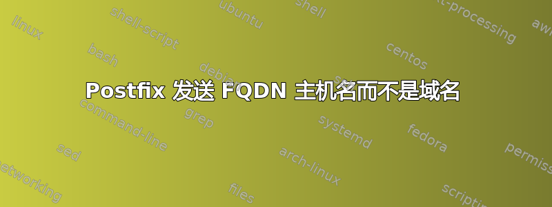 Postfix 发送 FQDN 主机名而不是域名