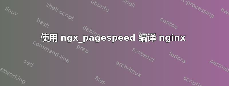 使用 ngx_pagespeed 编译 nginx