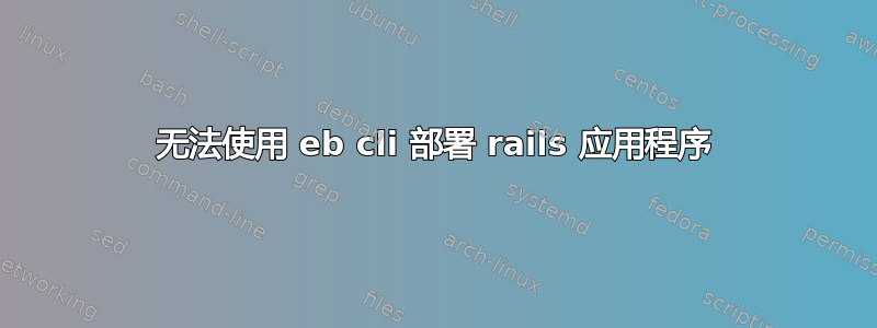 无法使用 eb cli 部署 rails 应用程序