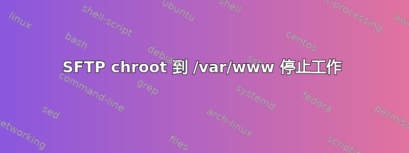 SFTP chroot 到 /var/www 停止工作