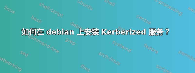 如何在 debian 上安装 Kerberized 服务？