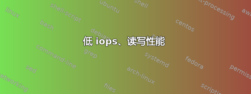 低 iops、读写性能