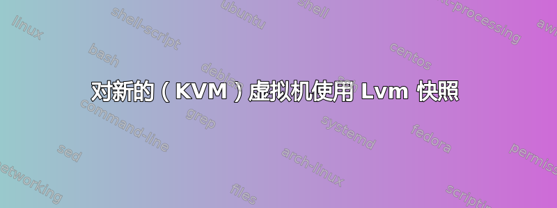 对新的（KVM）虚拟机使用 Lvm 快照