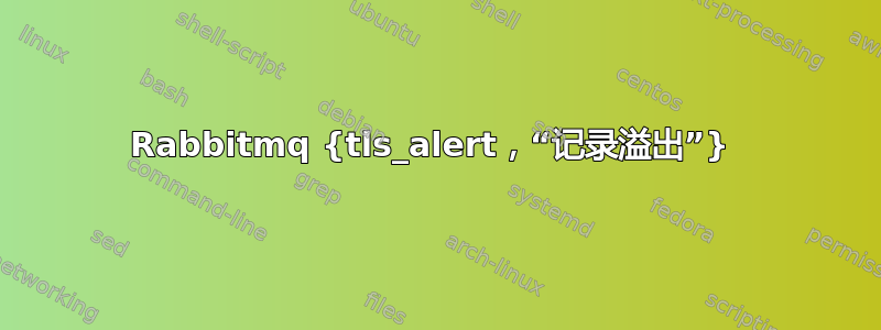 Rabbitmq {tls_alert，“记录溢出”} 