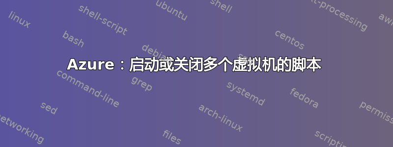 Azure：启动或关闭多个虚拟机的脚本