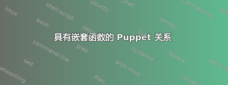 具有嵌套函数的 Puppet 关系