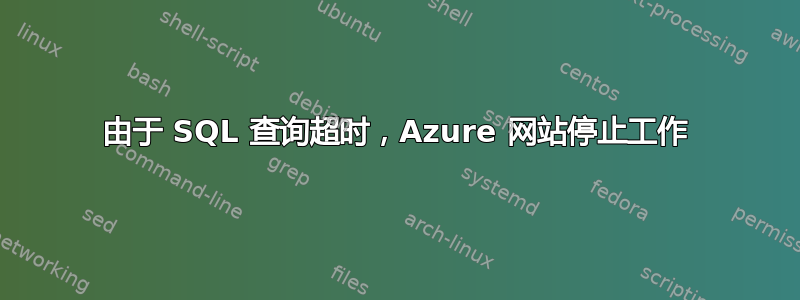 由于 SQL 查询超时，Azure 网站停止工作