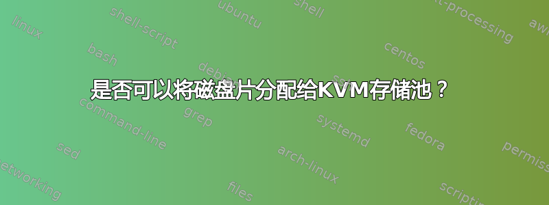 是否可以将磁盘片分配给KVM存储池？