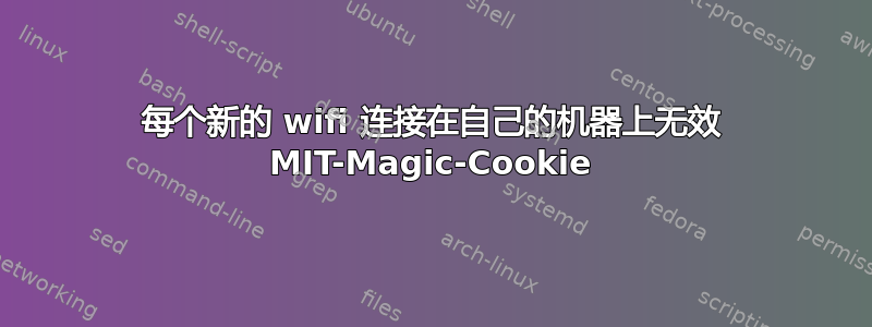 每个新的 wifi 连接在自己的机器上无效 MIT-Magic-Cookie