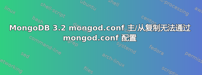 MongoDB 3.2 mongod.conf 主/从复制无法通过 mongod.conf 配置