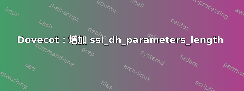 Dovecot：增加 ssl_dh_parameters_length