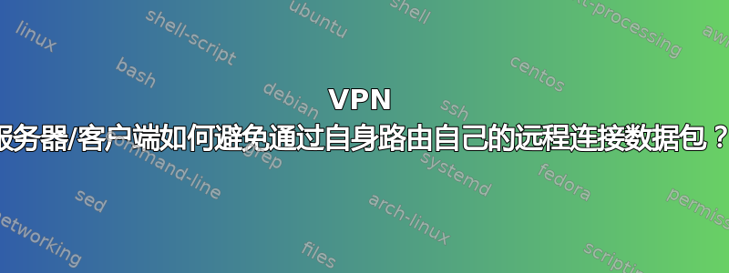 VPN 服务器/客户端如何避免通过自身路由自己的远程连接数据包？