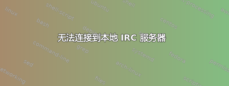 无法连接到本地 IRC 服务器 